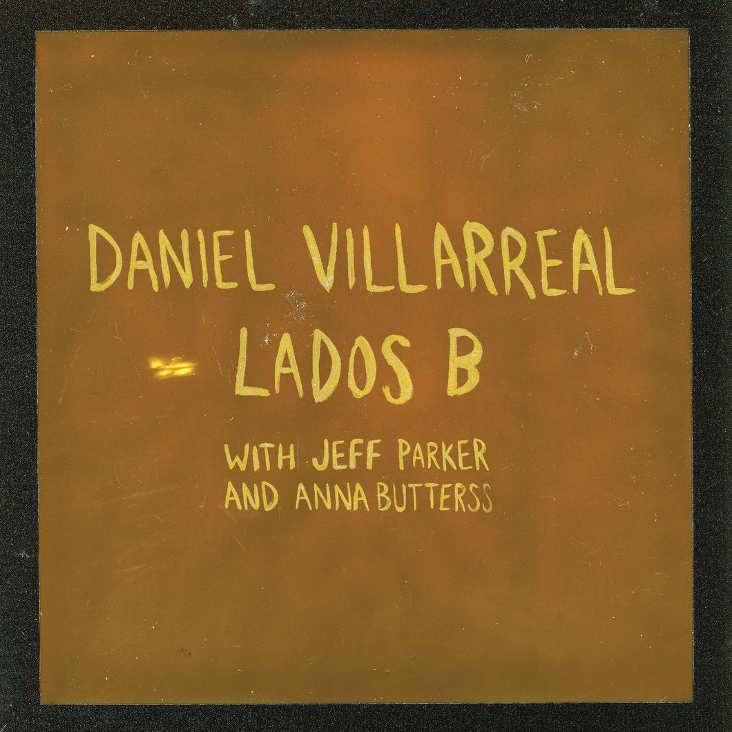 Villarreal, Daniel, Jeff Parker, Anna Butterss | Lados B LP