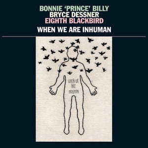 Bonnie "Prince" Billy, Bryce Dessner, and Eighth Blackbird | When We Are Inhuman 2xLP
