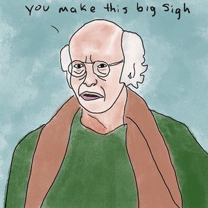 Keith Martinez Print | You Make This Big Sigh [Larry David] (digital painting print)